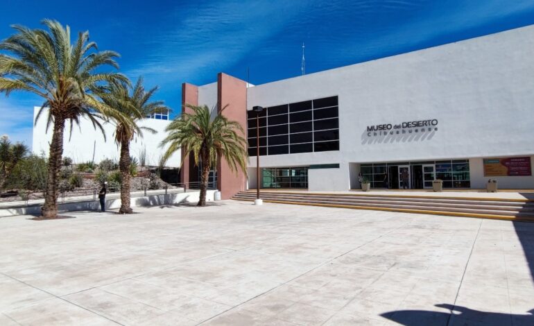  Invita Secretaría de Cultura a visitar el Museo del Desierto Chihuahuense