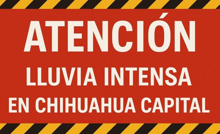  Emiten alerta por lluvias intensas en Chihuahua capital; piden extremar precauciones