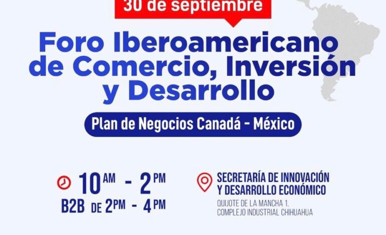 Chihuahua abre nuevas rutas con Canadá: Viene el Foro Iberoamericano impulsará comercio, inversión y desarrollo